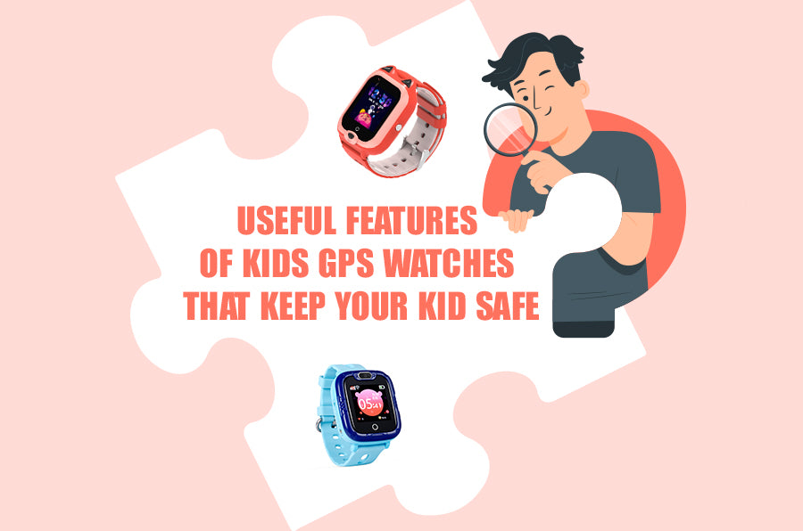 Useful Features of Kids GPS Watches that Keep Your Kid Safe