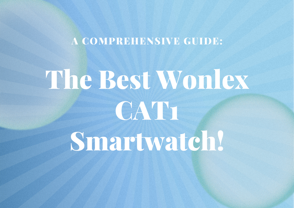 Choosing the Best Wonlex CAT1 Smartwatch: A Comprehensive Guide